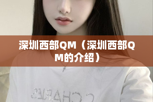 深圳西部QM（深圳西部QM的介绍）